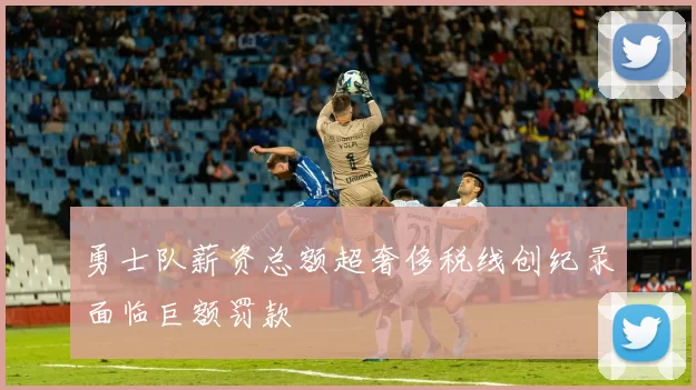 勇士队薪资总额超奢侈税线创纪录面临巨额罚款