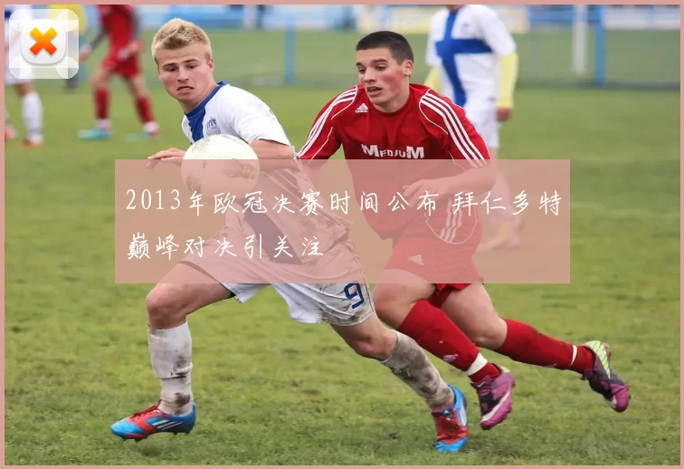 2013年欧冠决赛时间公布 拜仁多特巅峰对决引关注