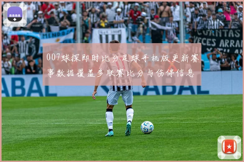 007球探即时比分足球手机版更新赛事数据覆盖多联赛比分与伤停信息